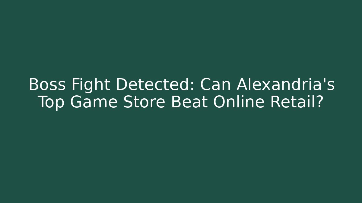 Boss Fight Detected: Can Alexandria's Top Game Store Beat Online Retail?
