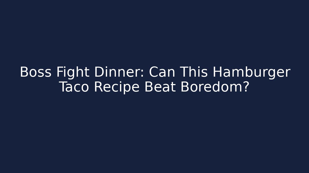Boss Fight Dinner: Can This Hamburger Taco Recipe Beat Boredom?