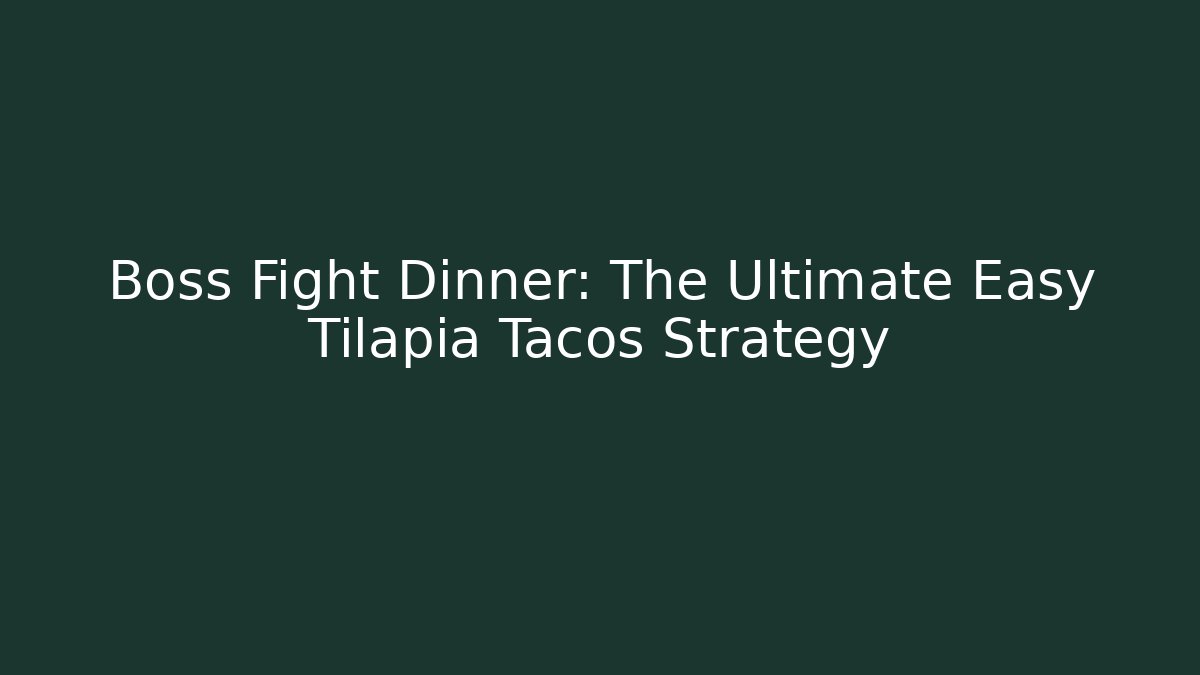 Boss Fight Dinner: The Ultimate Easy Tilapia Tacos Strategy