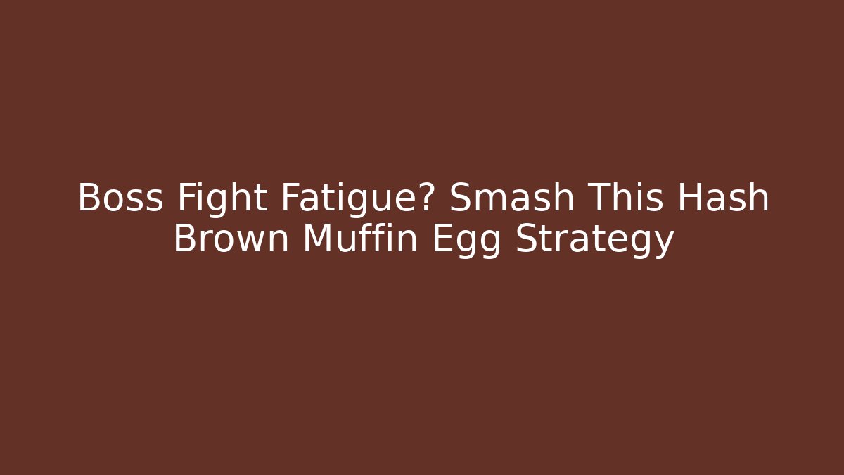 Boss Fight Fatigue? Smash This Hash Brown Muffin Egg Strategy