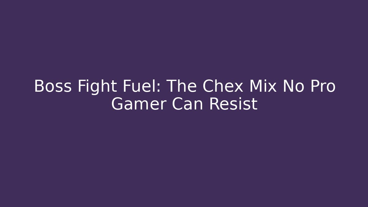 Boss Fight Fuel: The Chex Mix No Pro Gamer Can Resist