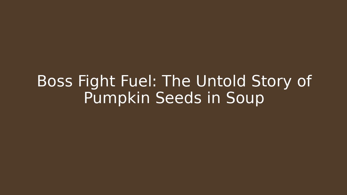 Boss Fight Fuel: The Untold Story of Pumpkin Seeds in Soup