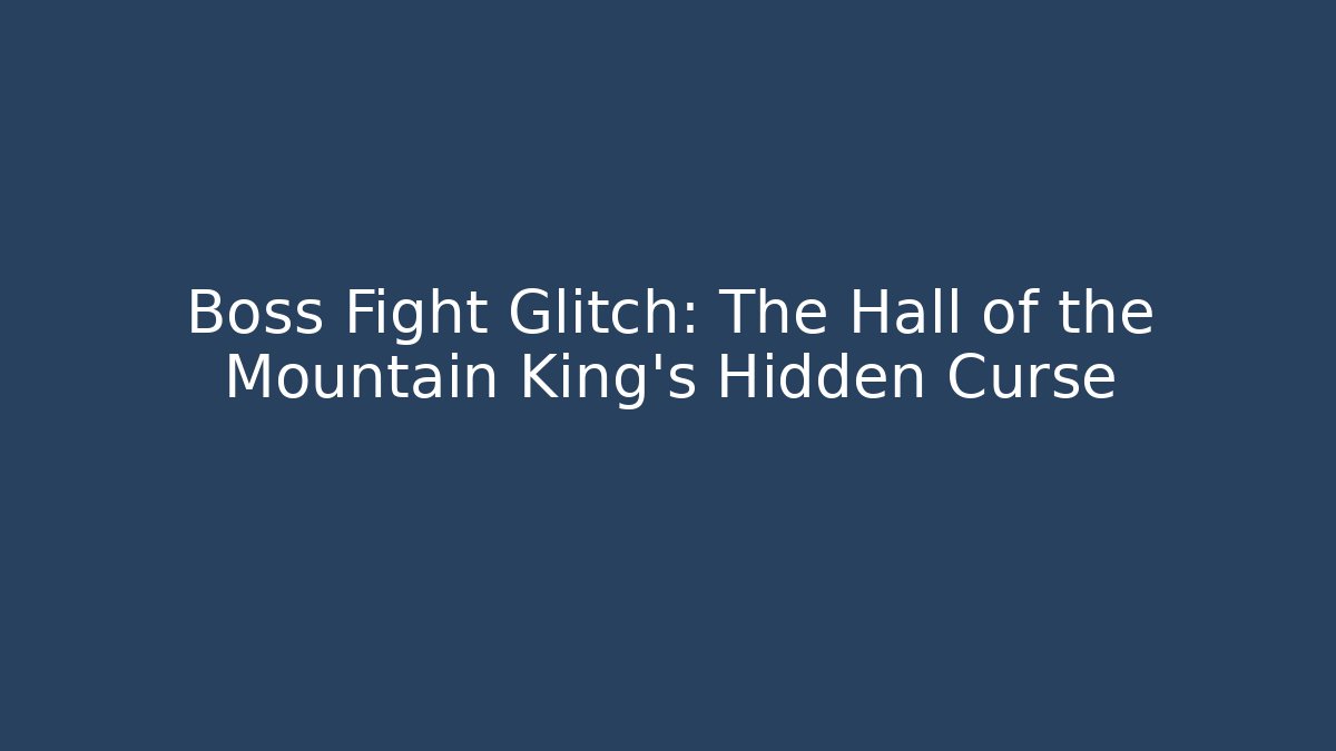 Boss Fight Glitch: The Hall of the Mountain King's Hidden Curse