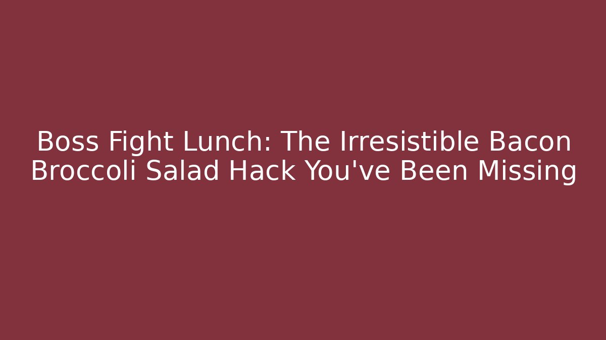 Boss Fight Lunch: The Irresistible Bacon Broccoli Salad Hack You’ve Been Missing