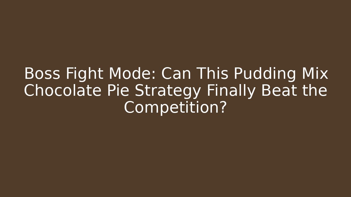 Boss Fight Mode: Can This Pudding Mix Chocolate Pie Strategy Finally Beat the Competition?