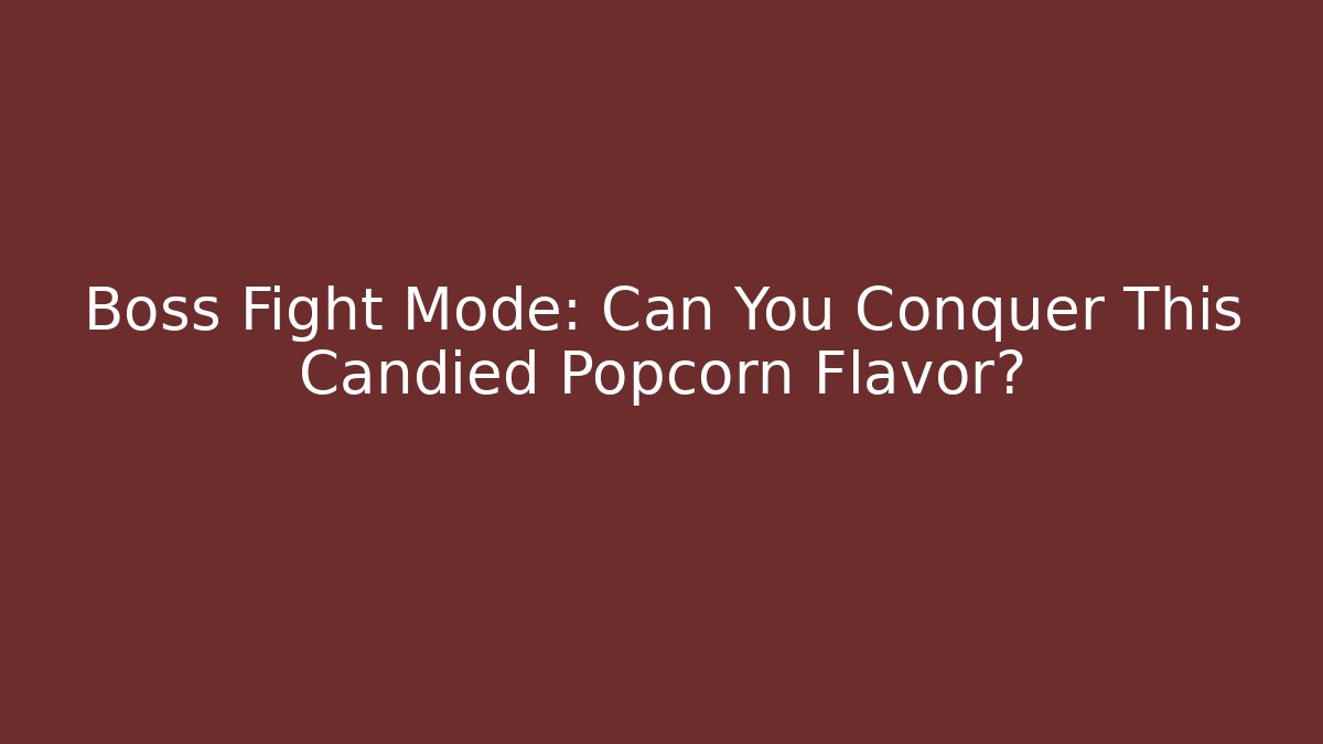 Boss Fight Mode: Can You Conquer This Candied Popcorn Flavor?
