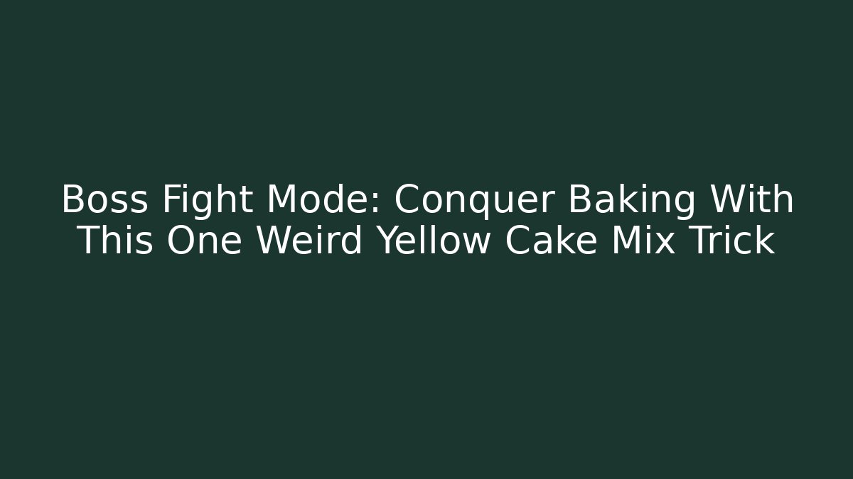 Boss Fight Mode: Conquer Baking With This One Weird Yellow Cake Mix Trick