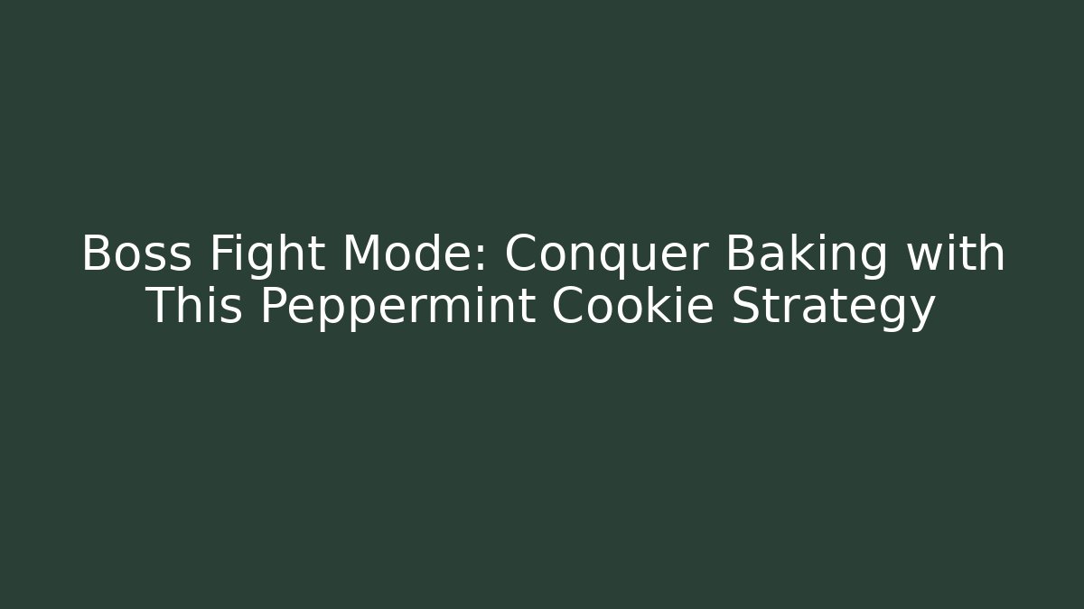 Boss Fight Mode: Conquer Baking with This Peppermint Cookie Strategy