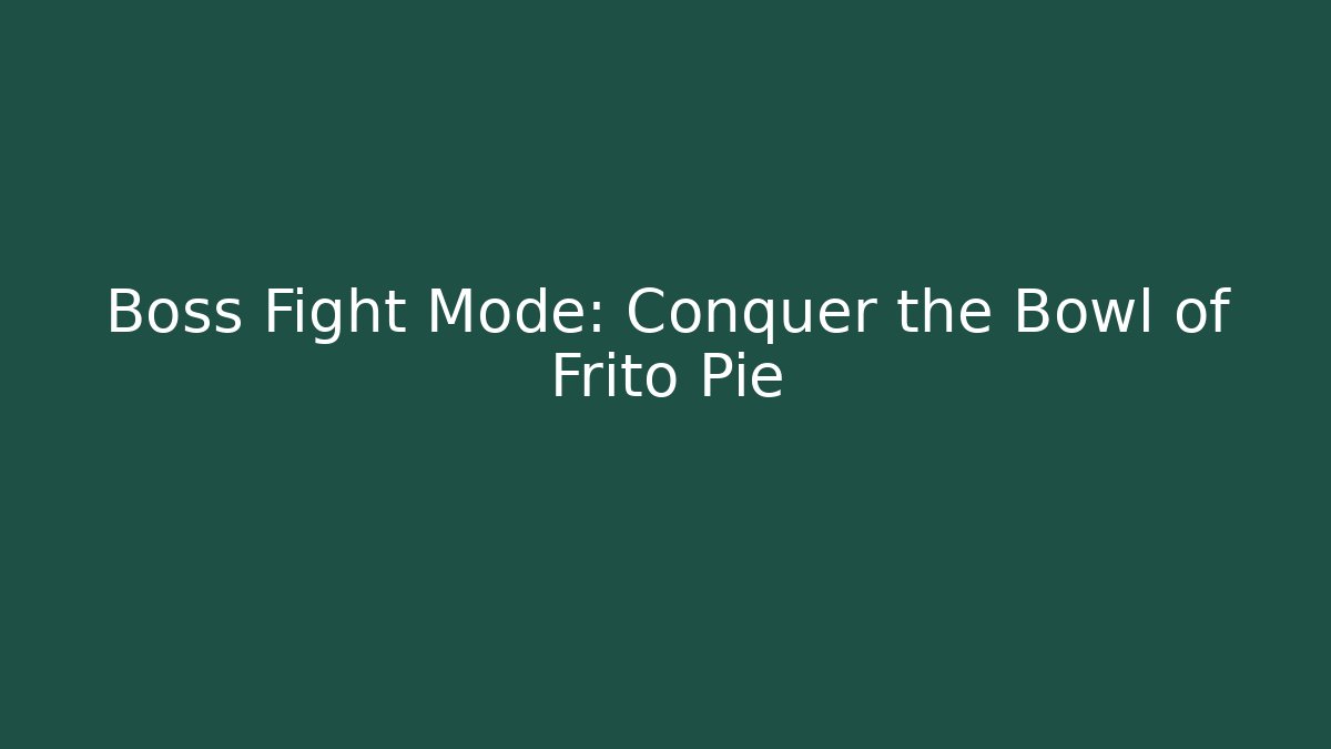 Boss Fight Mode: Conquer the Bowl of Frito Pie