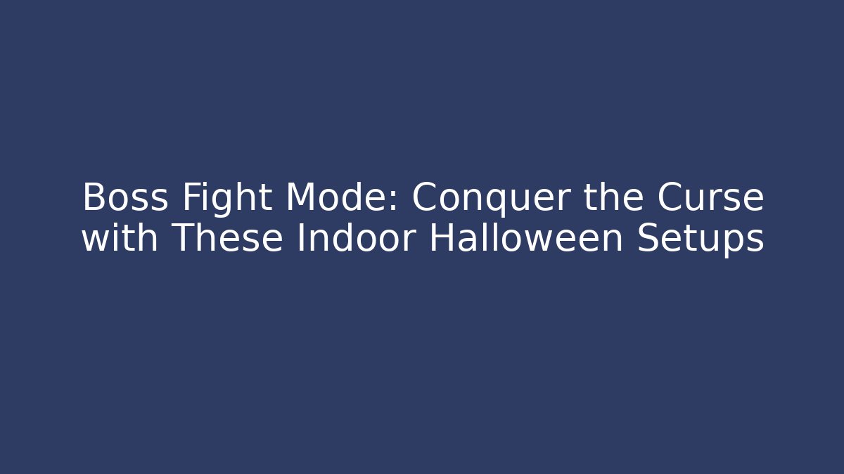 Boss Fight Mode: Conquer the Curse with These Indoor Halloween Setups