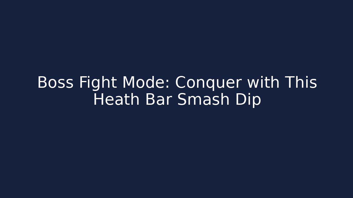 Boss Fight Mode: Conquer with This Heath Bar Smash Dip