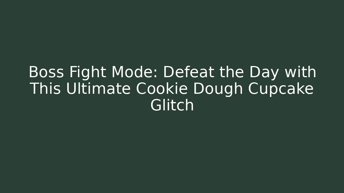 Boss Fight Mode: Defeat the Day with This Ultimate Cookie Dough Cupcake Glitch