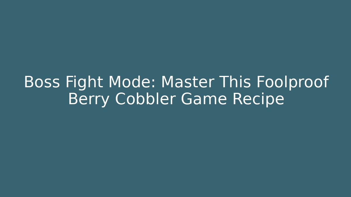 Boss Fight Mode: Master This Foolproof Berry Cobbler Game Recipe