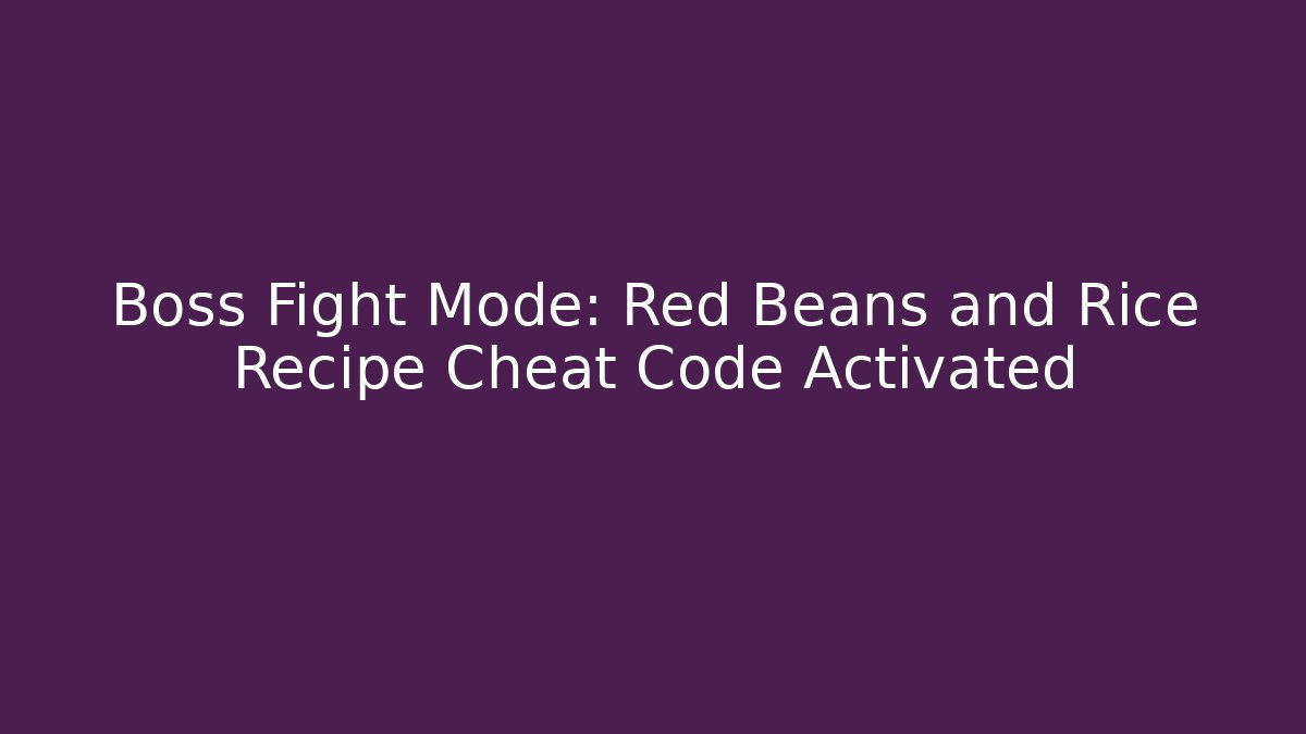 Boss Fight Mode: Red Beans and Rice Recipe Cheat Code Activated