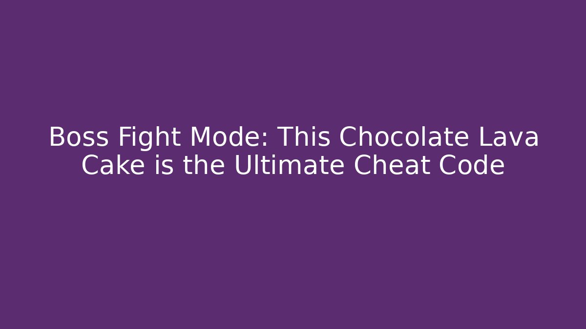 Boss Fight Mode: This Chocolate Lava Cake is the Ultimate Cheat Code