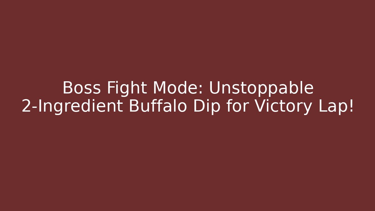 Boss Fight Mode: Unstoppable 2-Ingredient Buffalo Dip for Victory Lap!