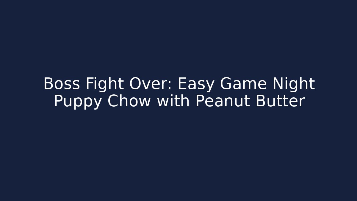 Boss Fight Over: Easy Game Night Puppy Chow with Peanut Butter