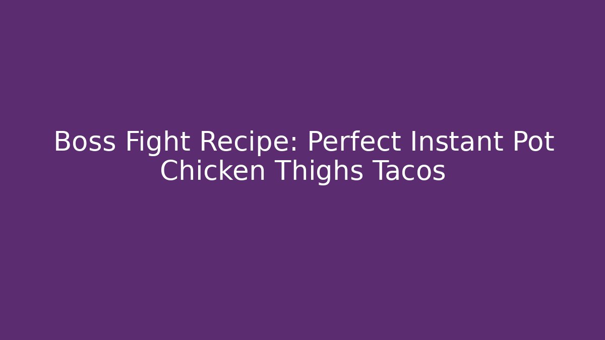 Boss Fight Recipe: Perfect Instant Pot Chicken Thighs Tacos