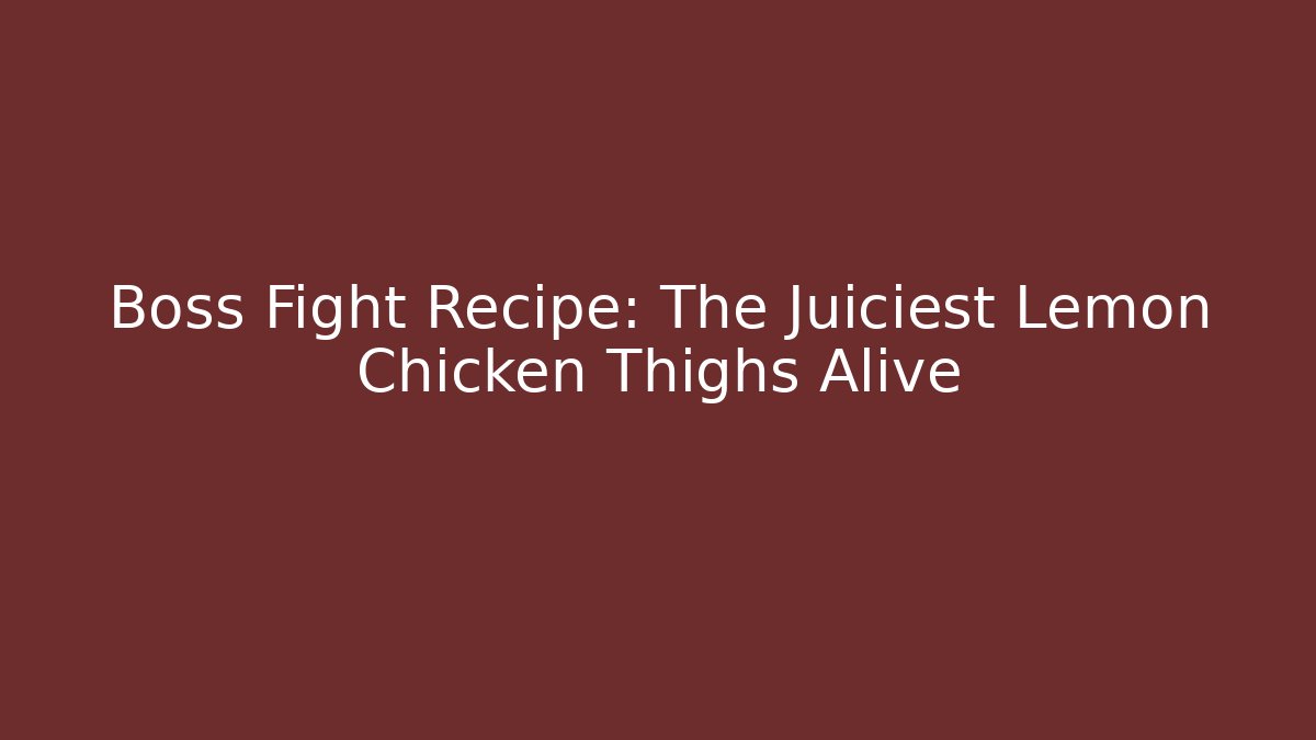 Boss Fight Recipe: The Juiciest Lemon Chicken Thighs Alive