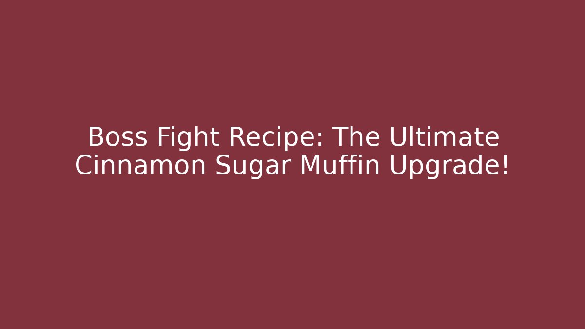 Boss Fight Recipe: The Ultimate Cinnamon Sugar Muffin Upgrade!