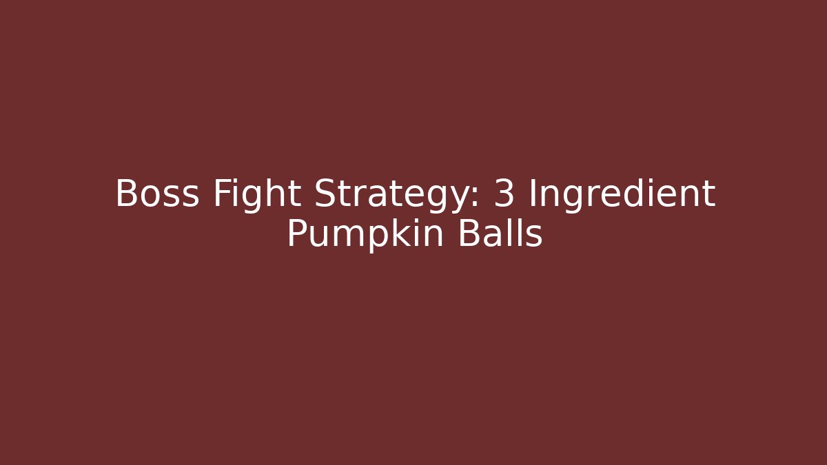 Boss Fight Strategy: 3 Ingredient Pumpkin Balls