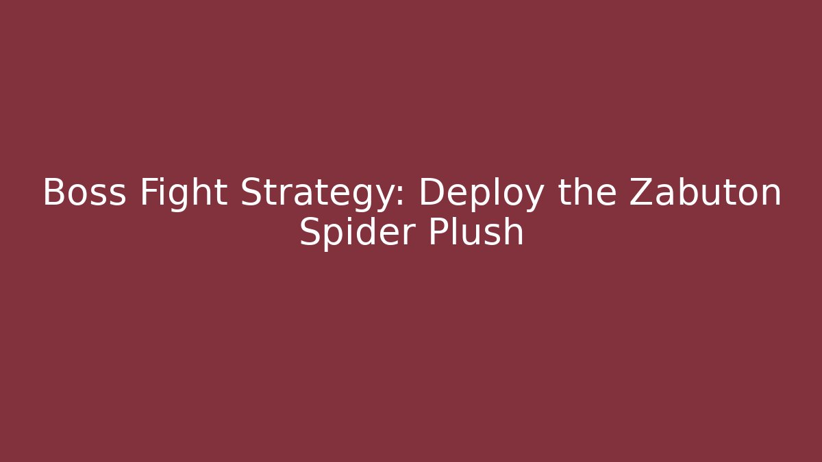 Boss Fight Strategy: Deploy the Zabuton Spider Plush
