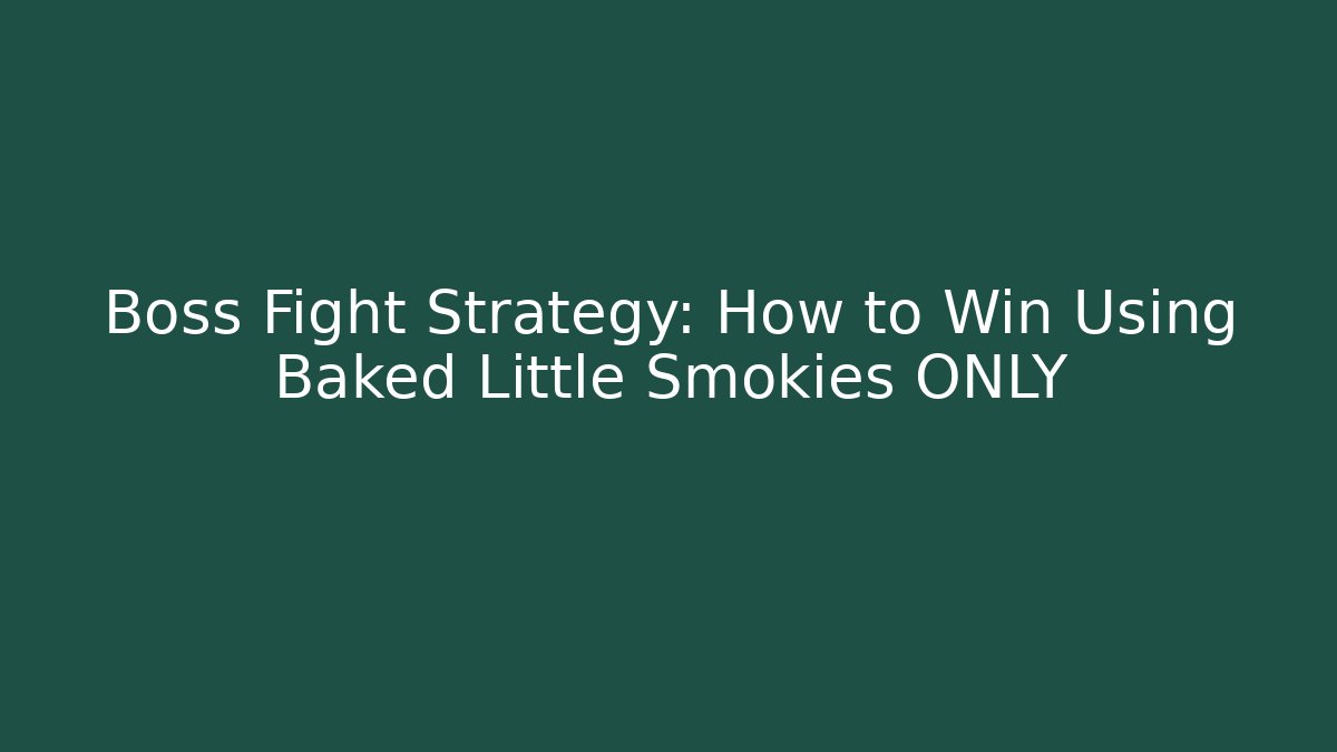Boss Fight Strategy: How to Win Using Baked Little Smokies ONLY