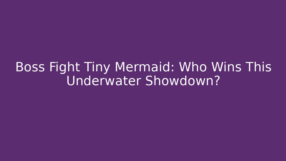 Boss Fight Tiny Mermaid: Who Wins This Underwater Showdown?