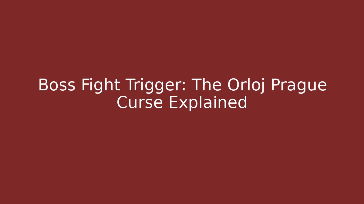 Boss Fight Trigger: The Orloj Prague Curse Explained