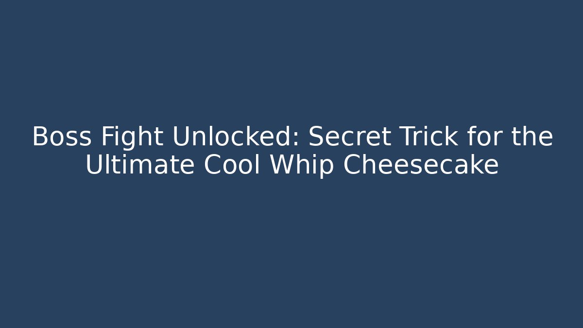 Boss Fight Unlocked: Secret Trick for the Ultimate Cool Whip Cheesecake