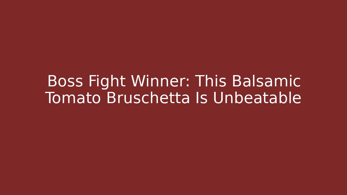 Boss Fight Winner: This Balsamic Tomato Bruschetta Is Unbeatable