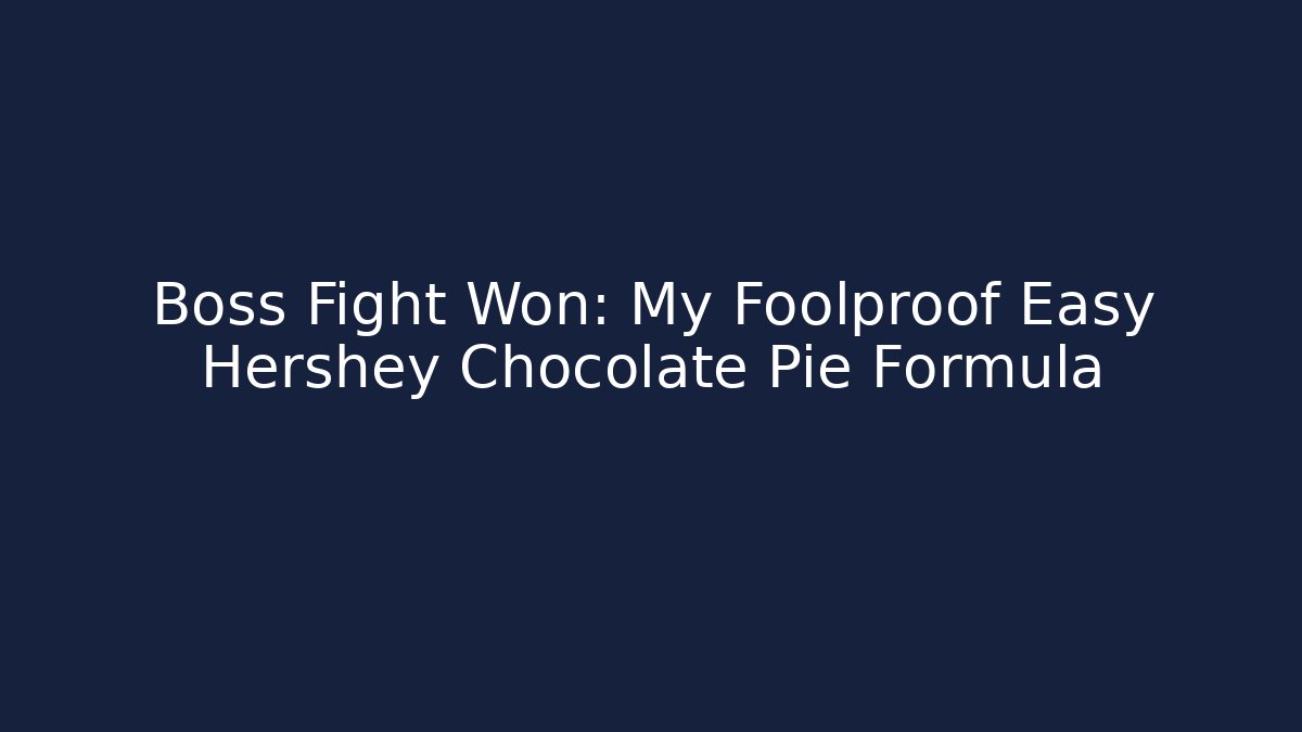 Boss Fight Won: My Foolproof Easy Hershey Chocolate Pie Formula