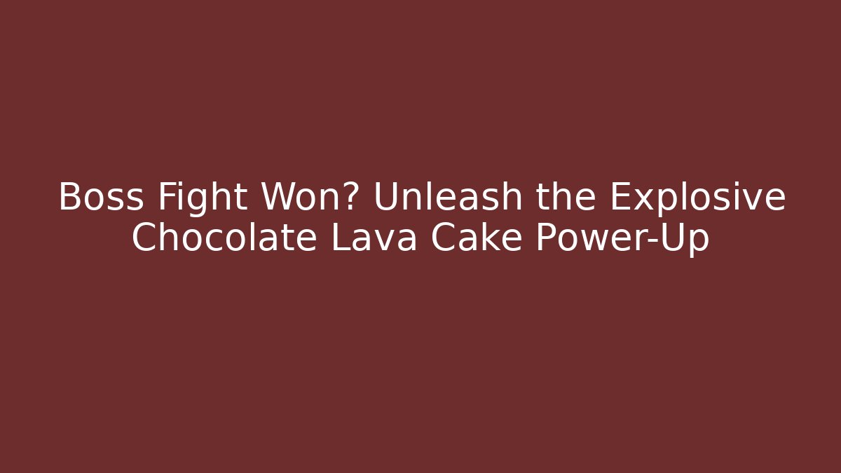 Boss Fight Won? Unleash the Explosive Chocolate Lava Cake Power-Up