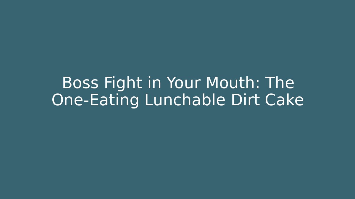 Boss Fight in Your Mouth: The One-Eating Lunchable Dirt Cake