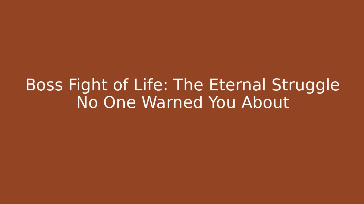 Boss Fight of Life: The Eternal Struggle No One Warned You About