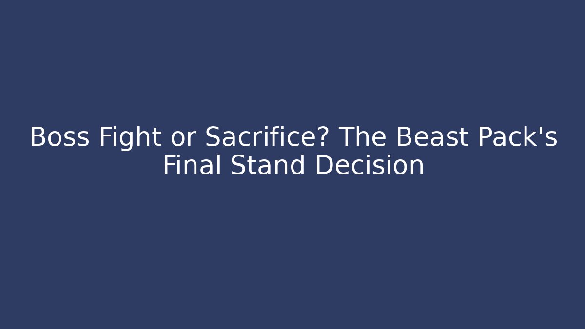 Boss Fight or Sacrifice? The Beast Pack's Final Stand Decision