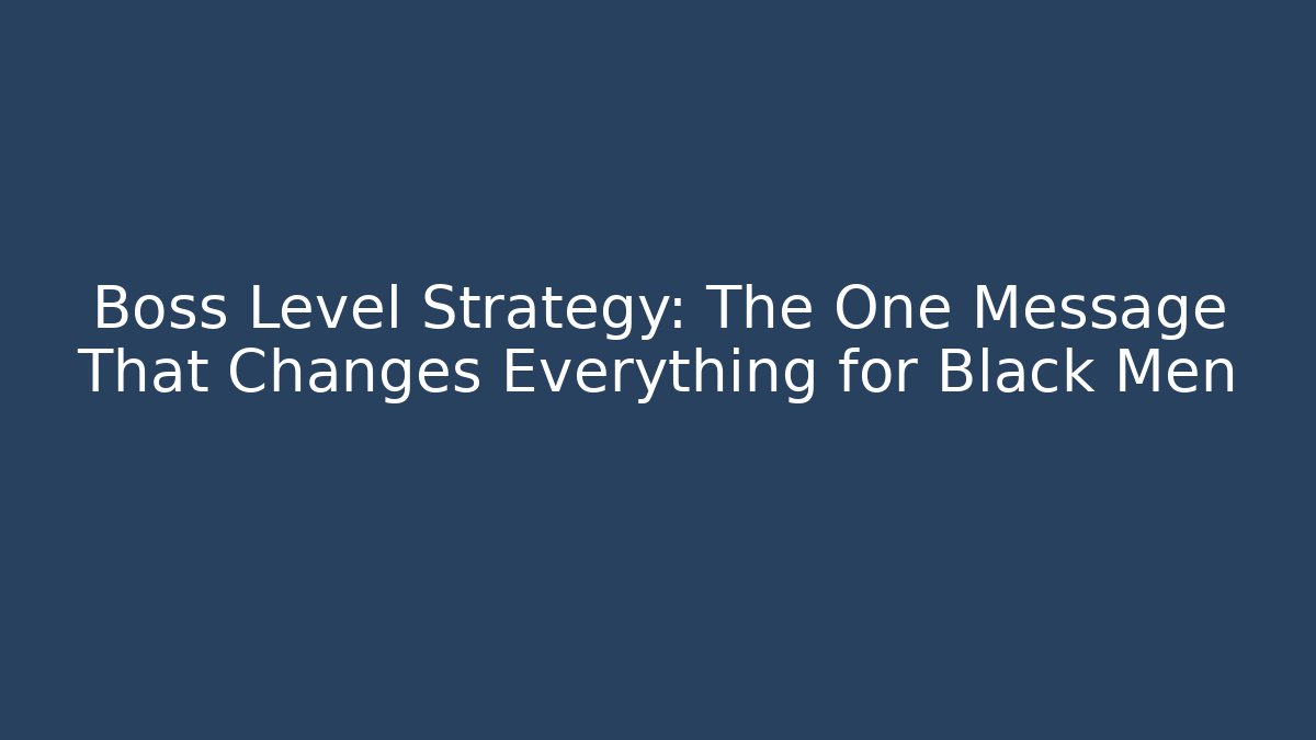 Boss Level Strategy: The One Message That Changes Everything for Black Men - Create More Assets