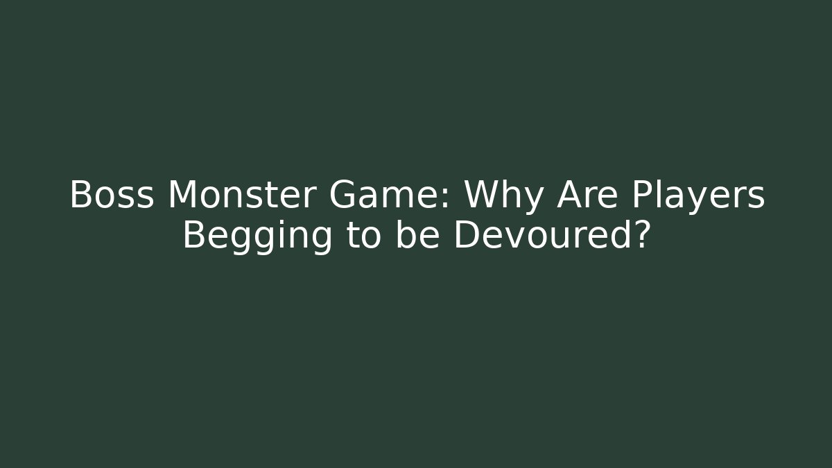 Boss Monster Game: Why Are Players Begging to be Devoured?