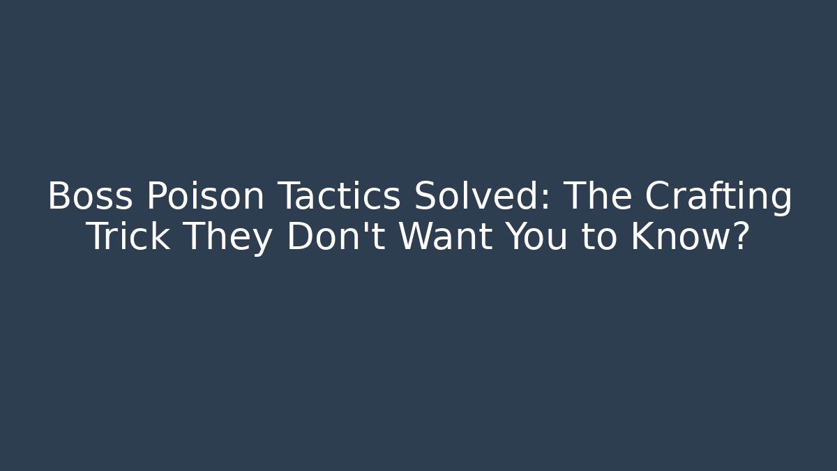 Boss Poison Tactics Solved: The Crafting Trick They Don't Want You to Know?