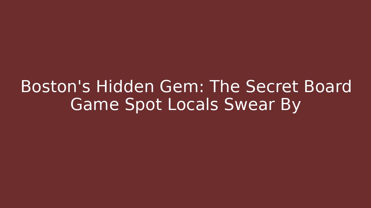 Boston's Hidden Gem: The Secret Board Game Spot Locals Swear By