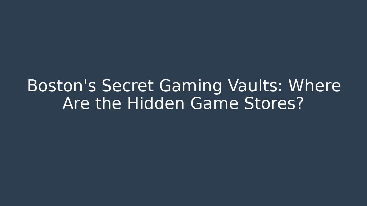 Boston's Secret Gaming Vaults: Where Are the Hidden Game Stores? - Create More Assets