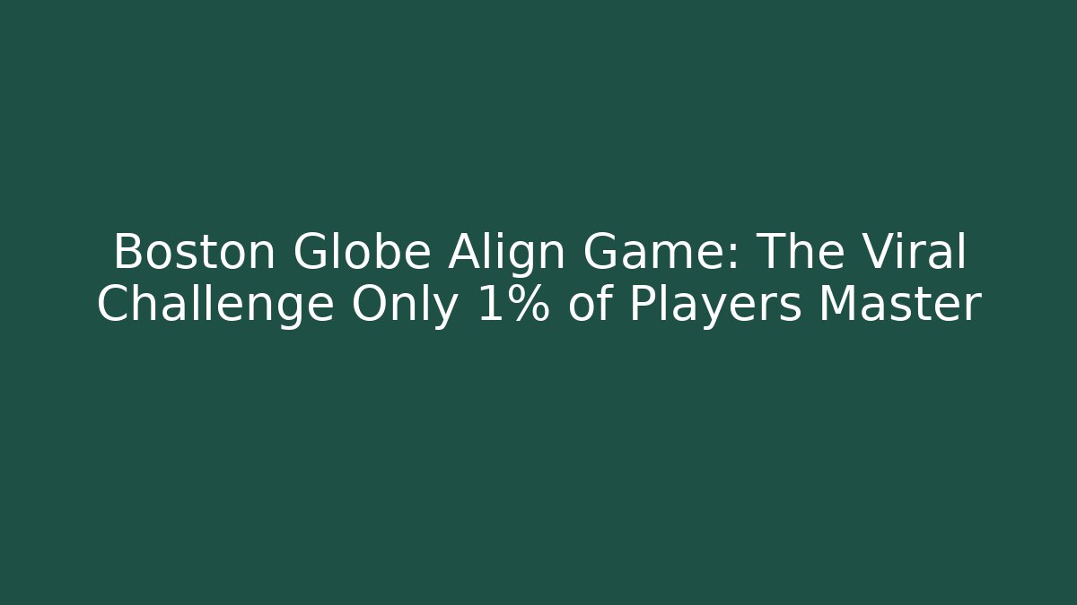 Boston Globe Align Game: The Viral Challenge Only 1% of Players Master