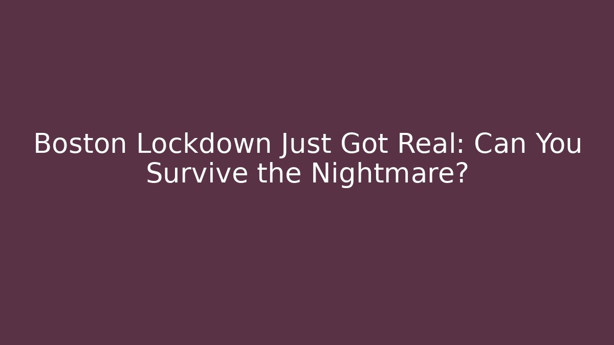 Boston Lockdown Just Got Real: Can You Survive the Nightmare?