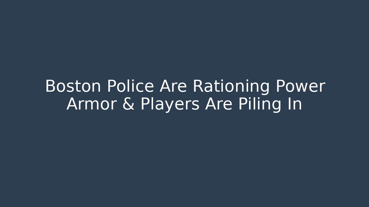 Boston Police Are Rationing Power Armor & Players Are Piling In