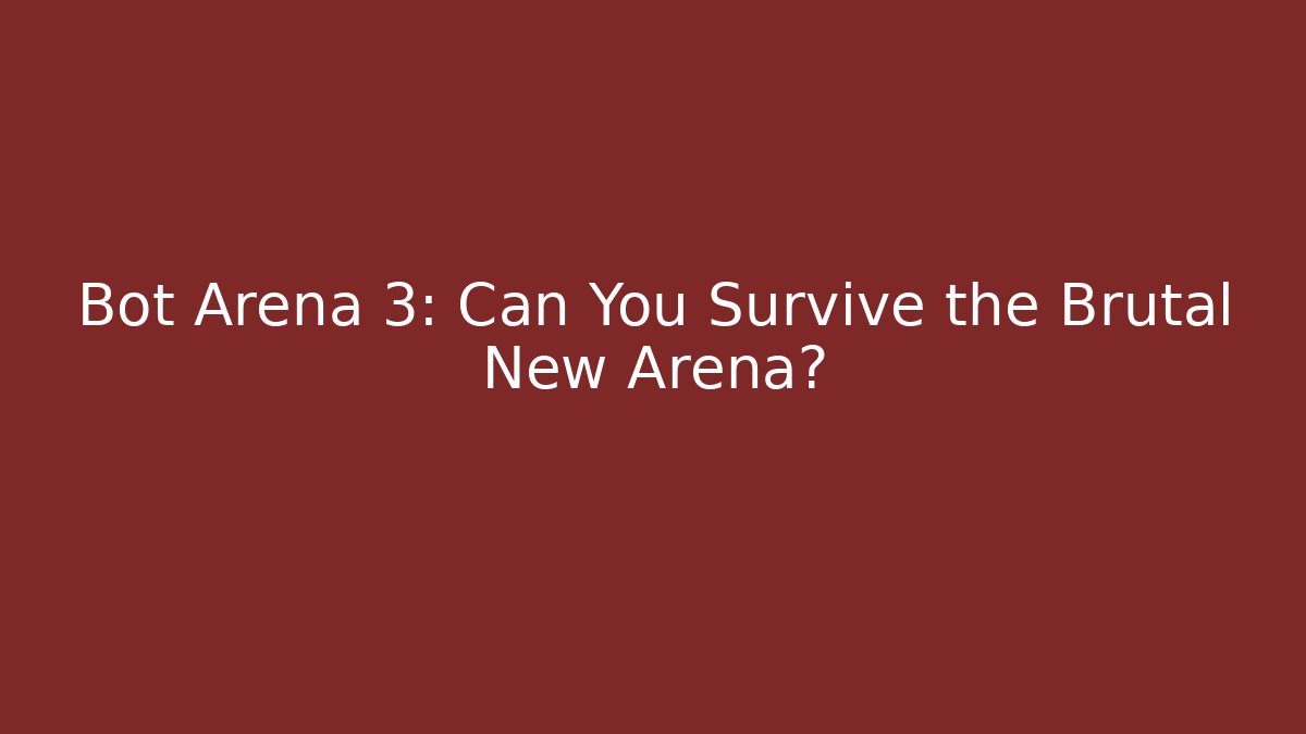 Bot Arena 3: Can You Survive the Brutal New Arena?
