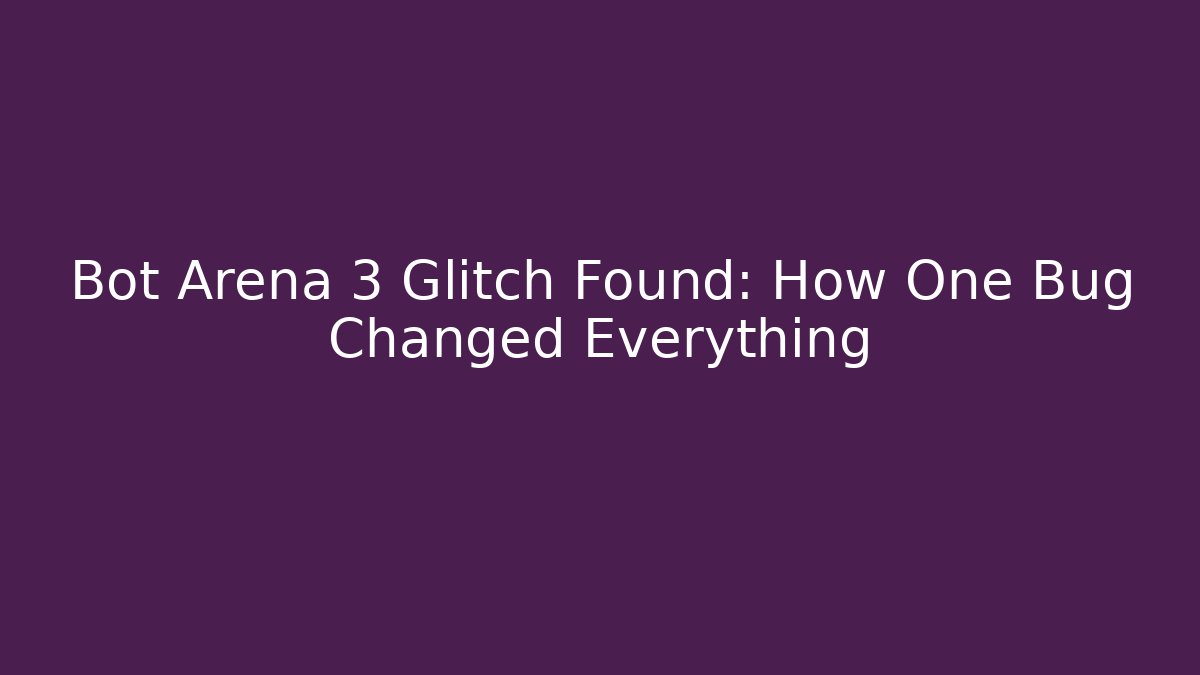 Bot Arena 3 Glitch Found: How One Bug Changed Everything