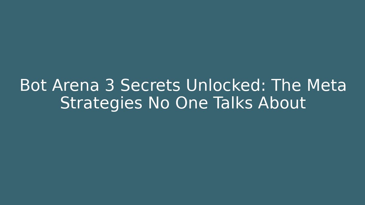 Bot Arena 3 Secrets Unlocked: The Meta Strategies No One Talks About