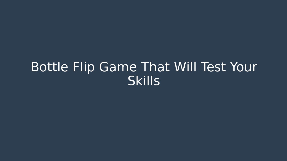 Bottle Flip Game That Will Test Your Skills - Create More Assets