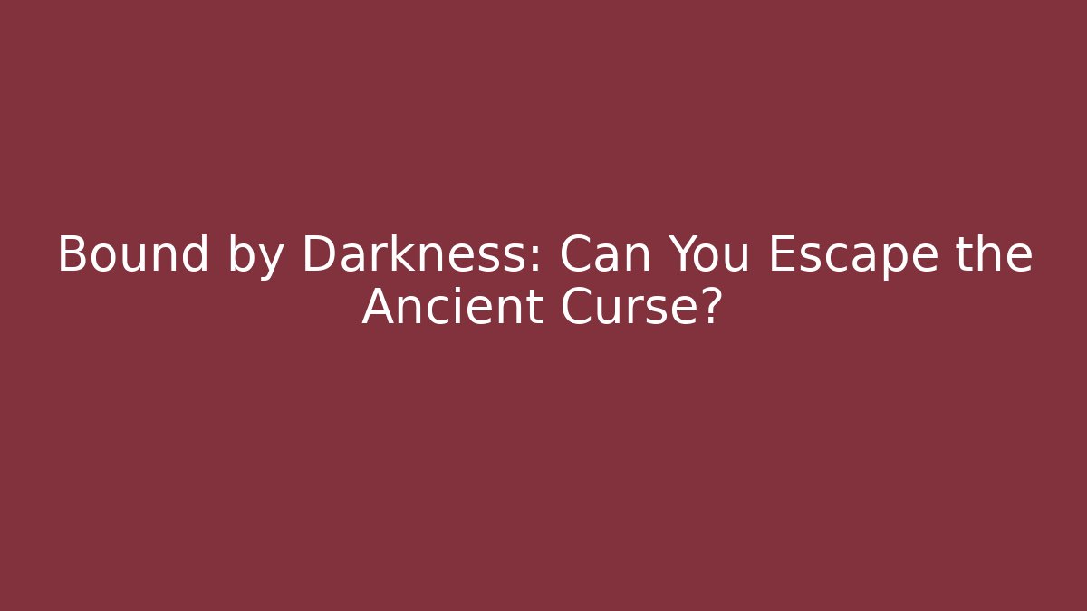 Bound by Darkness: Can You Escape the Ancient Curse?