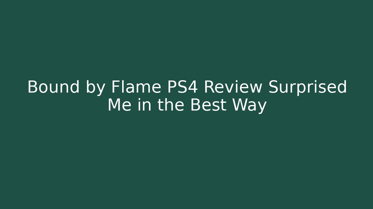 Bound by Flame PS4 Review Surprised Me in the Best Way